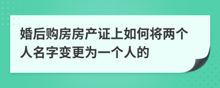 婚后購(gòu)房房產(chǎn)證上如何將兩個(gè)人名字變更為一個(gè)人的