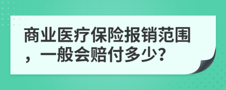 商業(yè)醫(yī)療保險報銷范圍，一般會賠付多少？