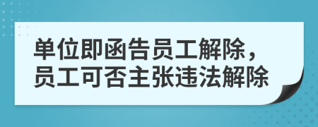 單位即函告員工解除，員工可否主張違法解除