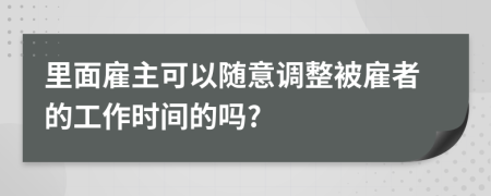 里面雇主可以隨意調(diào)整被雇者的工作時(shí)間的嗎?