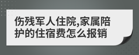 傷殘軍人住院,家屬陪護(hù)的住宿費(fèi)怎么報(bào)銷