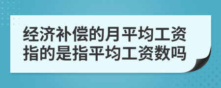 經(jīng)濟補償?shù)脑缕骄べY指的是指平均工資數(shù)嗎