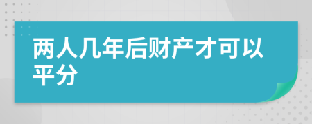 兩人幾年后財產(chǎn)才可以平分