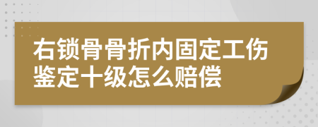 右鎖骨骨折內(nèi)固定工傷鑒定十級怎么賠償