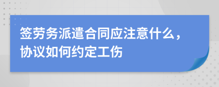 簽勞務(wù)派遣合同應(yīng)注意什么，協(xié)議如何約定工傷