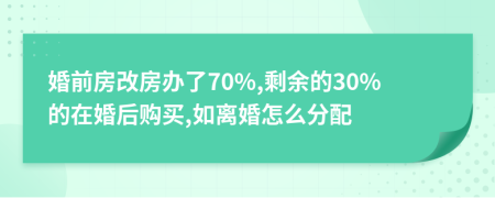 婚前房改房辦了70%,剩余的30%的在婚后購(gòu)買,如離婚怎么分配