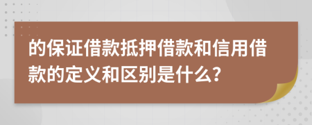 的保證借款抵押借款和信用借款的定義和區(qū)別是什么？