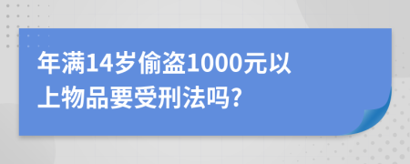 年滿14歲偷盜1000元以上物品要受刑法嗎?