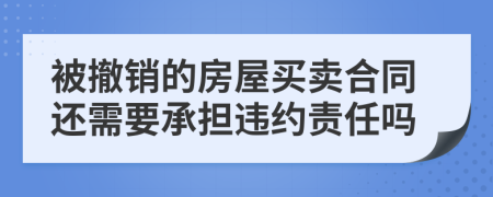 被撤銷的房屋買賣合同還需要承擔(dān)違約責(zé)任嗎