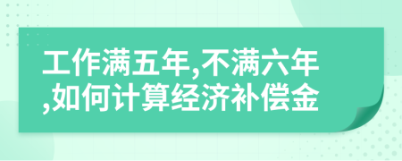工作滿五年,不滿六年,如何計(jì)算經(jīng)濟(jì)補(bǔ)償金
