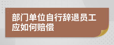 部門單位自行辭退員工應(yīng)如何賠償