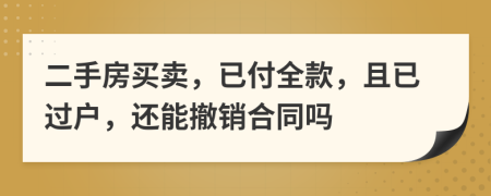 二手房買賣，已付全款，且已過戶，還能撤銷合同嗎
