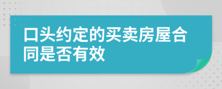 口頭約定的買賣房屋合同是否有效
