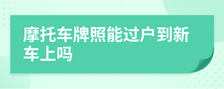 摩托車(chē)牌照能過(guò)戶到新車(chē)上嗎