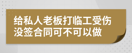 給私人老板打臨工受傷沒簽合同可不可以做
