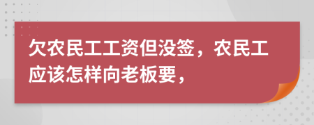 欠農(nóng)民工工資但沒簽，農(nóng)民工應(yīng)該怎樣向老板要，