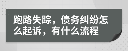 跑路失蹤，債務(wù)糾紛怎么起訴，有什么流程