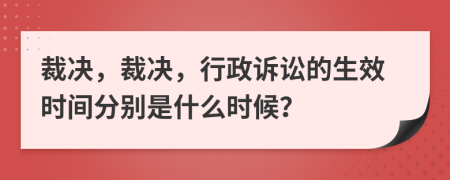 裁決，裁決，行政訴訟的生效時(shí)間分別是什么時(shí)候？