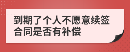 到期了個(gè)人不愿意續(xù)簽合同是否有補(bǔ)償