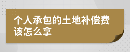 個人承包的土地補(bǔ)償費(fèi)該怎么拿