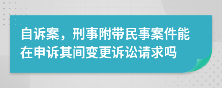 自訴案，刑事附帶民事案件能在申訴其間變更訴訟請求嗎