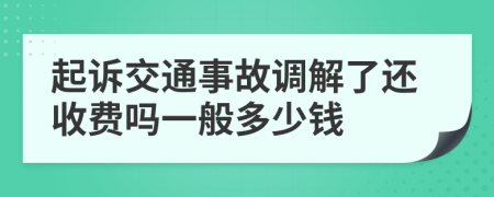 起訴交通事故調(diào)解了還收費嗎一般多少錢