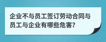 企業(yè)不與員工簽訂勞動(dòng)合同與員工與企業(yè)有哪些危害？