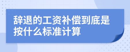 辭退的工資補(bǔ)償?shù)降资前词裁礃?biāo)準(zhǔn)計(jì)算