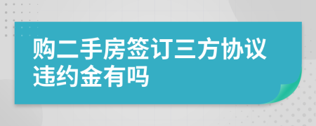 購二手房簽訂三方協(xié)議違約金有嗎