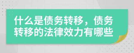 什么是債務(wù)轉(zhuǎn)移，債務(wù)轉(zhuǎn)移的法律效力有哪些