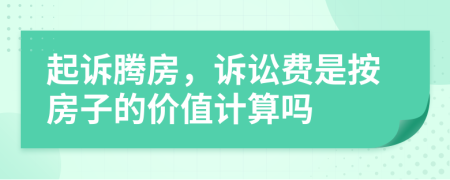 起訴騰房，訴訟費(fèi)是按房子的價(jià)值計(jì)算嗎