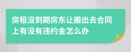 房租沒到期房東讓搬出去合同上有沒有違約金怎么辦