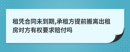 租憑合同未到期,承租方提前搬離出租房對方有權(quán)要求賠付嗎