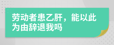 勞動者患乙肝，能以此為由辭退我嗎