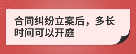 合同糾紛立案后，多長時間可以開庭