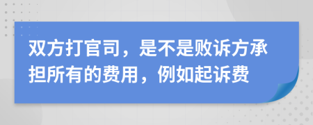 雙方打官司，是不是敗訴方承擔(dān)所有的費(fèi)用，例如起訴費(fèi)
