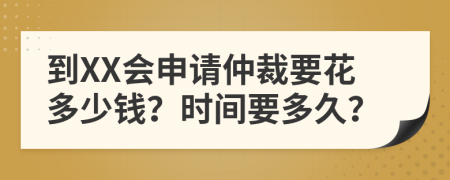 到XX會申請仲裁要花多少錢？時間要多久？