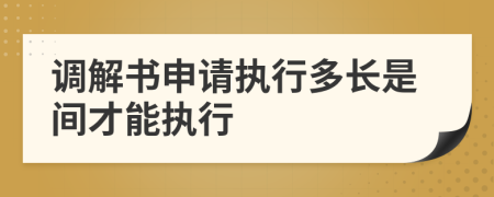 調(diào)解書申請執(zhí)行多長是間才能執(zhí)行