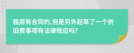 租房有合同的,但是另外起草了一個(gè)折舊費(fèi)事項(xiàng)有法律效應(yīng)嗎?