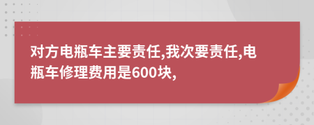 對(duì)方電瓶車主要責(zé)任,我次要責(zé)任,電瓶車修理費(fèi)用是600塊,