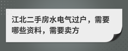 江北二手房水電氣過戶，需要哪些資料，需要賣方
