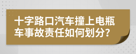 十字路口汽車撞上電瓶車事故責(zé)任如何劃分？