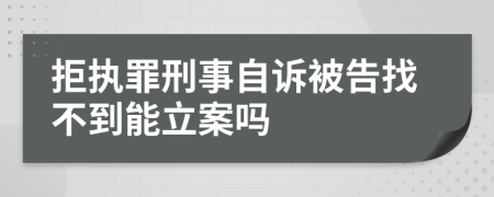 拒執(zhí)罪刑事自訴被告找不到能立案嗎