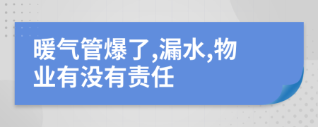暖氣管爆了,漏水,物業(yè)有沒有責(zé)任