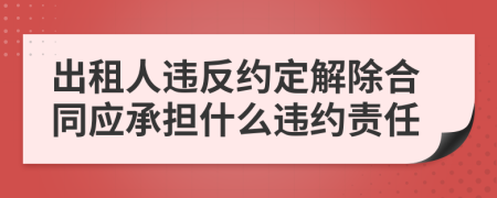 出租人違反約定解除合同應(yīng)承擔(dān)什么違約責(zé)任