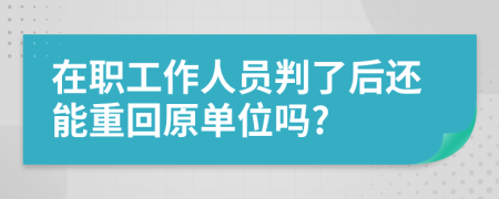 在職工作人員判了后還能重回原單位嗎?