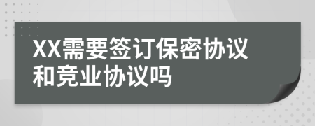 XX需要簽訂保密協(xié)議和競業(yè)協(xié)議嗎
