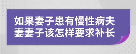 如果妻子患有慢性病夫妻妻子該怎樣要求補長