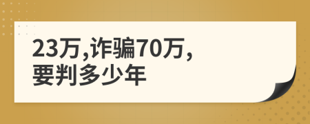 23萬,詐騙70萬,要判多少年