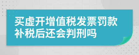 買虛開增值稅發(fā)票罰款補稅后還會判刑嗎